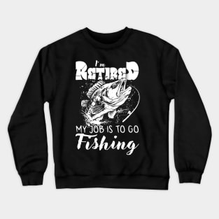 I'm Retired My Job is To Go Fishing Crewneck Sweatshirt